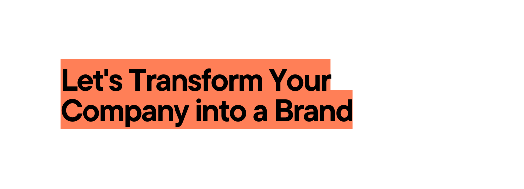 Let s Transform Your Company into a Brand